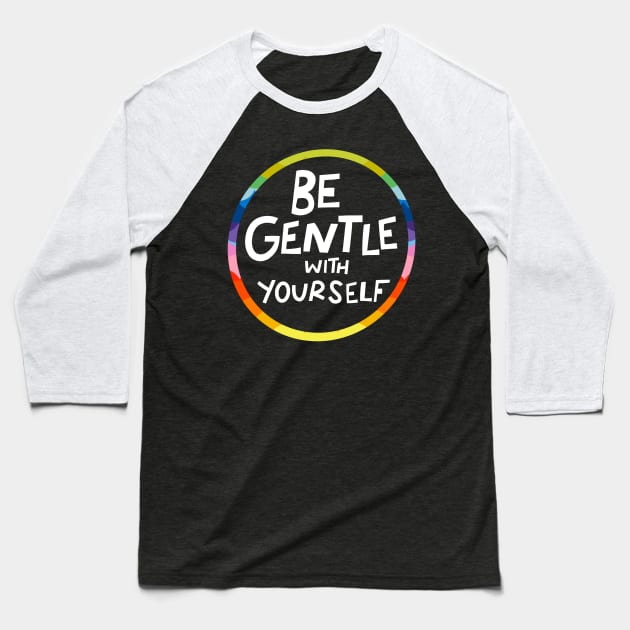 Be Gentle With Yourself by Oh So Graceful Baseball T-Shirt by Oh So Graceful